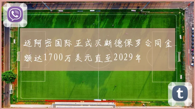 迈阿密国际正式买断德保罗合同金额达1700万美元直至2029年